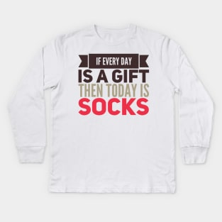 If Every Day is a Gift Then Today is Socks Kids Long Sleeve T-Shirt